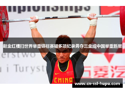 赵金红横扫世界举重锦标赛破多项纪录勇夺三金成中国举重新星