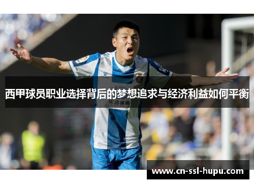 西甲球员职业选择背后的梦想追求与经济利益如何平衡