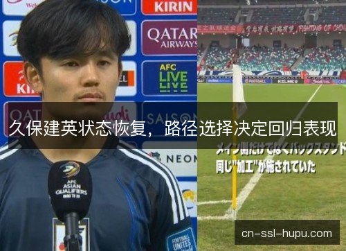 久保建英状态恢复，路径选择决定回归表现